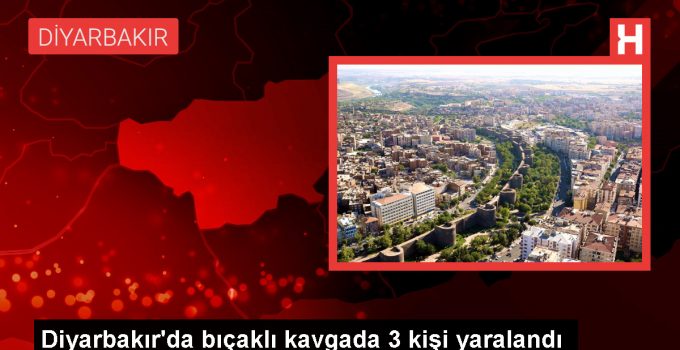 Diyarbakır’da çıkan bıçaklı hengamede 3 kişi yaralandı